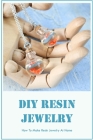 DIY Resin Jewelry: How To Make Resin Jewelry At Home: Resin Jewelry Guide Cover Image