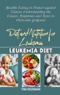 Diet and Nutrition for Leukemia: Healthy Eating to Protect against Cancer, Understanding the Causes, Symptoms and Types to Overcome Leukemia Cover Image