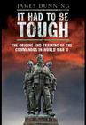 It Had to Be Tough: The Origins and Training of the Commands in World War II By James Dunning Cover Image