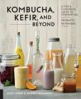 Kombucha, Kefir, and Beyond: A Fun and Flavorful Guide to Fermenting Your Own Probiotic Beverages at Home Cover Image