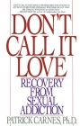 Don't Call It Love: Recovery From Sexual Addiction By Patrick Carnes Cover Image
