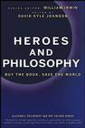 Heroes and Philosophy: Buy the Book, Save the World (Blackwell Philosophy and Pop Culture #4) By William Irwin (Editor), David K. Johnson (Editor) Cover Image