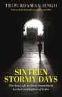 Sixteen Stormy Days: The Story of the First Amendment to the Constitution of India By Tripurdaman Singh Cover Image