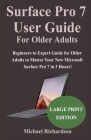 Surface Pro 7 User Guide For Older Adults: Beginners to Expert Guide for Older Adults to Master Your New Microsoft Surface Pro 7 in 3 Hours! Cover Image