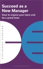 Succeed as a New Manager: How to inspire your team and be a great boss (Business Essentials) By Bloomsbury Publishing Cover Image
