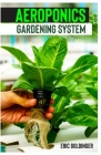 Aeroponics Gardening System: Easy Guide to Building Your Own Aeroponic Systems Cover Image