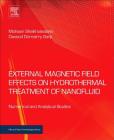 External Magnetic Field Effects on Hydrothermal Treatment of Nanofluid: Numerical and Analytical Studies (Micro and Nano Technologies) Cover Image