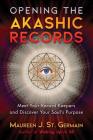 Opening the Akashic Records: Meet Your Record Keepers and Discover Your Soul's Purpose By Maureen J. St. Germain Cover Image