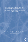 Coaching Masters Athletes: Advancing Research and Practice in Adult Sport By Bettina Callary (Editor), Bradley Young (Editor), Scott Rathwell (Editor) Cover Image