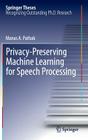 Privacy-Preserving Machine Learning for Speech Processing (Springer Theses #7) By Manas A. Pathak Cover Image