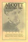 Alcott in Her Own Time: A Biographical Chronicle of Her Life, Drawn from Recollections, Interviews, and Memoirs by Family, Friends, and Associ (Writers in Their Own Time) By Daniel Shealy Cover Image