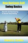 New Horizons Golf Swing Basics: Secrets of Developing a Sound Golf Swing By Edward A. Tischler Cover Image