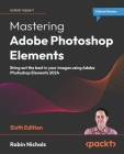 Mastering Adobe Photoshop Elements - Sixth Edition: Bring out the best in your images using Adobe Photoshop Elements 2024 Cover Image