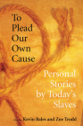 To Plead Our Own Cause: Personal Stories by Today's Slaves By Kevin Bales (Editor), Zoe Trodd (Editor) Cover Image
