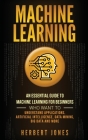 Machine Learning: An Essential Guide to Machine Learning for Beginners Who Want to Understand Applications, Artificial Intelligence, Dat Cover Image