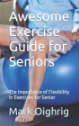 Awesome Exercise Guide for Seniors: The Importance of Flexibility in Exercises for Senior Cover Image
