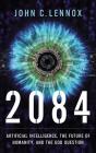 2084: Artificial Intelligence and the Future of Humanity By John C. Lennox, Justin Brierley (Read by) Cover Image