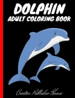 Dolphin Adult Coloring Book: for Dolphin Lovers for Boys & Girls Stress Relieving Designs for Adults Relaxation By Creative Publisher House Cover Image