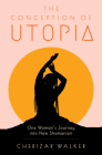 The Conception of Utopia: One Woman's Journey into New Shamanism By Cherizar Walker Cover Image