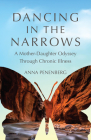 Dancing in the Narrows: A Mother-Daughter Odyssey Through Chronic Illness By Anna Penenberg Cover Image