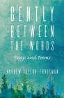 Gently Between the Words: Essays and Poems By Andrew Taylor-Troutman Cover Image