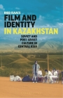 Film and Identity in Kazakhstan: Soviet and Post-Soviet Culture in Central Asia (International Library of Central Asian Studies) By Rico Isaacs Cover Image