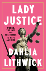 Lady Justice: Women, the Law, and the Battle to Save America By Dahlia Lithwick Cover Image