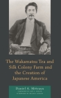 The Wakamatsu Tea and Silk Colony Farm and the Creation of Japanese America By Daniel A. Métraux, Amy S. Miller (Foreword by), Melissa Lobach (Afterword by) Cover Image