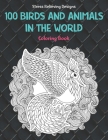 100 Birds and Animals in the World - Coloring Book - Stress Relieving Designs Cover Image