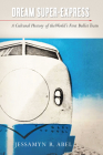Dream Super-Express: A Cultural History of the World's First Bullet Train (Studies of the Weatherhead East Asian Institute) By Jessamyn Abel Cover Image