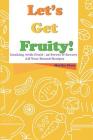 Let's Get Fruity!: Cooking with Fruit - 40 Sweet & Savory All-Year Round Recipes By Martha Stone Cover Image