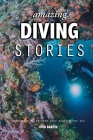 Amazing Diving Stories: Incredible Tales from Deep Beneath the Sea (Amazing Stories) By John Bantin Cover Image