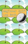 Beginner Golf Log Book: Learn To Track Your Stats and Improve Your Game for Your First 20 Outings Great Gift for Golfers - The Green Is My 2nd By Sports Game Collective Cover Image