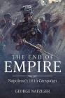 The End of Empire: Napoleon's 1814 Campaign By George F. Nafziger Cover Image