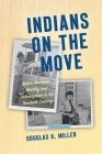 Indians on the Move: Native American Mobility and Urbanization in the Twentieth Century (Critical Indigeneities) By Douglas K. Miller Cover Image