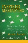 Inspired Manifesting: Elevate Your Energy & Ignite Your Dreams Through the Akashic Records By Linda Howe Cover Image
