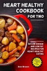 Heart Healthy Cookbook for Two: 50 Low Sodium and Low Fat Recipes for Heart Healthy Eating By Ann Brown Cover Image