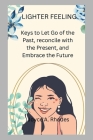 Lighter Feeling: Keys to Let Go of the Past, reconcile with the Present, and Embrace the Future By Joyce A. Rhodes Cover Image