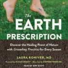 The Earth Prescription Lib/E: Discover the Healing Power of Nature with Grounding Practices for Every Season By Laura Koniver, Siiri Scott (Read by), Stephen Kroschel (Afterword by) Cover Image