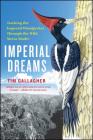 Imperial Dreams: Tracking the Imperial Woodpecker Through the Wild By Tim Gallagher Cover Image