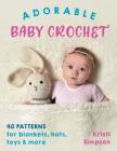 Adorable Baby Crochet: 40 Patterns for Blankets, Hats, Toys & More Cover Image