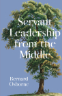 Servant Leadership from the Middle By Bernard Osborne Cover Image