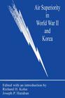 Air Superiority in World War II and Korea By Richard H. Kohn (Editor), Joseph P. Harahan (Editor) Cover Image