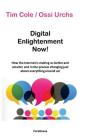 Digital Enlightenment Now!: How the Internet is making us better and smarter and in the process changing just about everything around us! By Tim Cole, Ossi Urchs Cover Image
