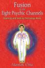 Fusion of the Eight Psychic Channels: Opening and Sealing the Energy Body By Mantak Chia Cover Image