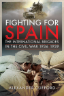 Fighting for Spain: The International Brigades in the Civil War, 1936-1939 By Alexander Clifford Cover Image