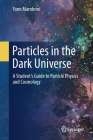 Particles in the Dark Universe: A Student's Guide to Particle Physics and Cosmology By Yann Mambrini Cover Image
