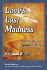 Love's Last Madness: Poems on a Spiritual Path By Darshan Singh, Barry Lerner (Translator), Harbans Singh Bedi (Translator) Cover Image