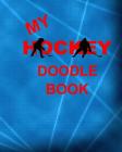 My Hockey Doodle Book: A Notebook Doodle Book for Kids Who Love the Sport of Hockey for Drawing Doodling Pictures Creating Drawings for Creat Cover Image