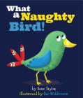 What a Naughty Bird! By Sean Taylor, Dan Widdowson (Illustrator) Cover Image